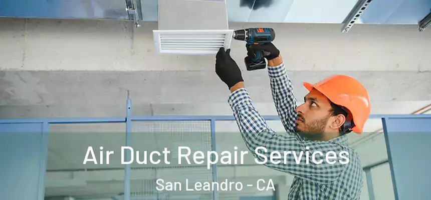 Air Duct Repair Services San Leandro - CA