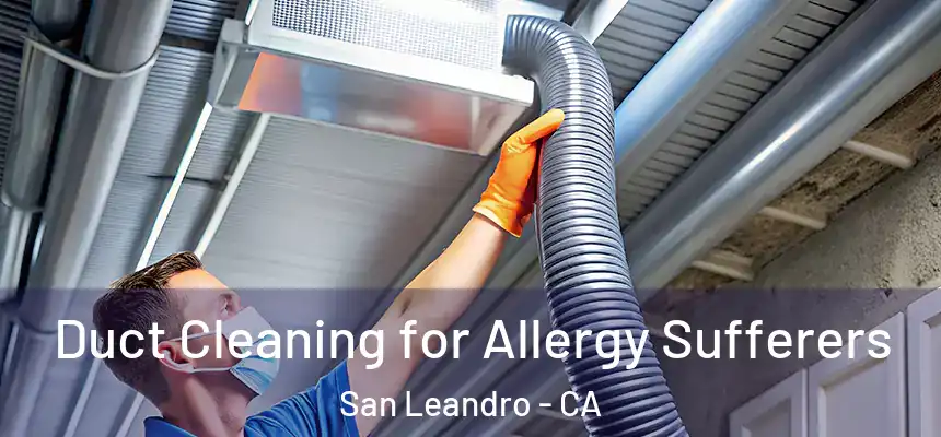  Duct Cleaning for Allergy Sufferers San Leandro - CA