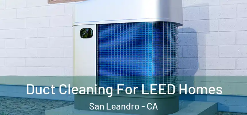  Duct Cleaning For LEED Homes San Leandro - CA