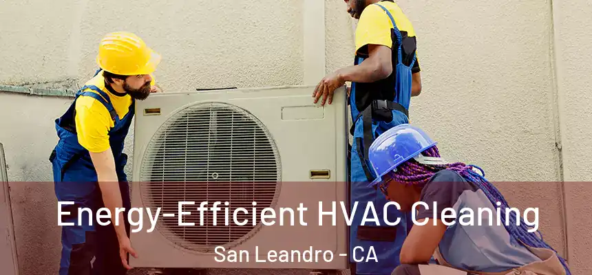 Energy-Efficient HVAC Cleaning San Leandro - CA