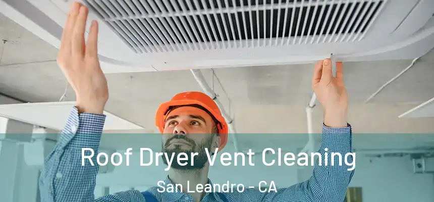 Roof Dryer Vent Cleaning San Leandro - CA